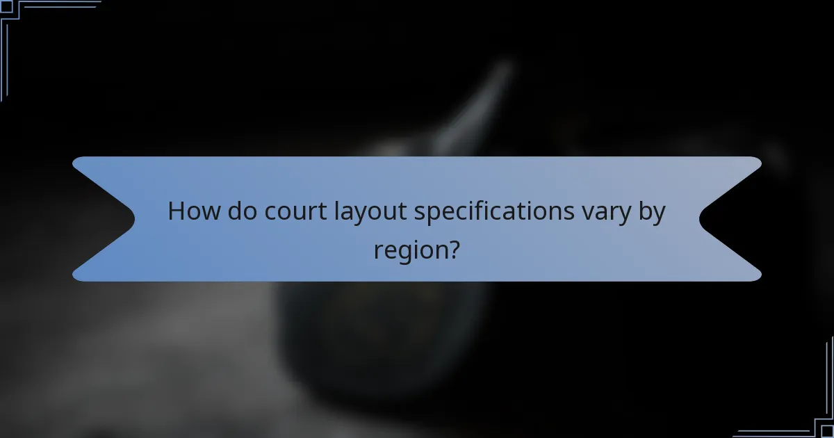How do court layout specifications vary by region?