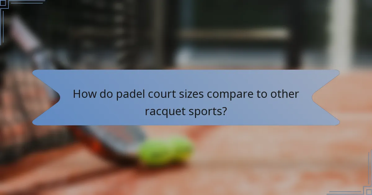 How do padel court sizes compare to other racquet sports?