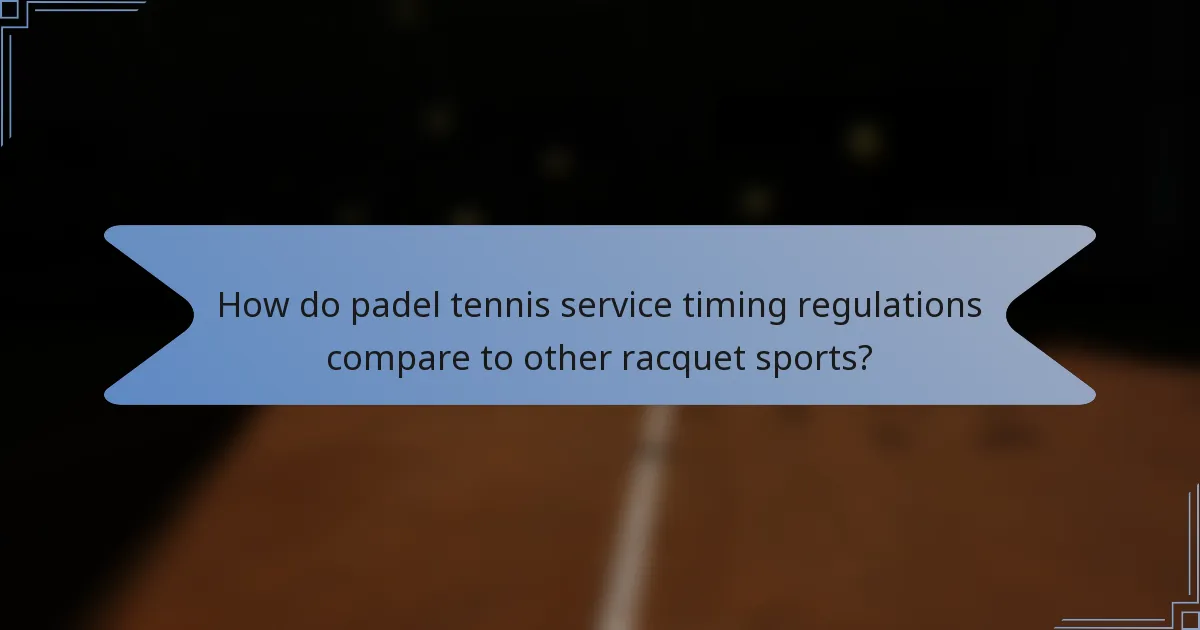 How do padel tennis service timing regulations compare to other racquet sports?