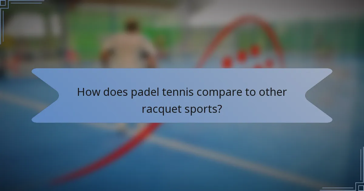 How does padel tennis compare to other racquet sports?