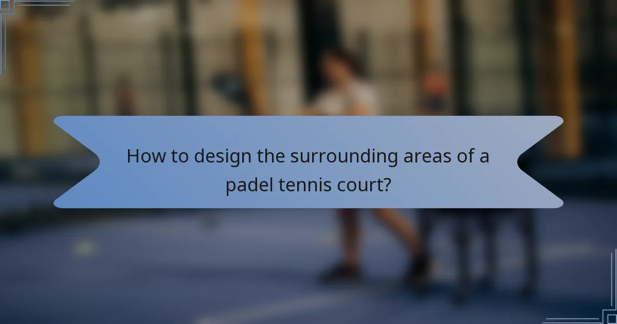 How to design the surrounding areas of a padel tennis court?