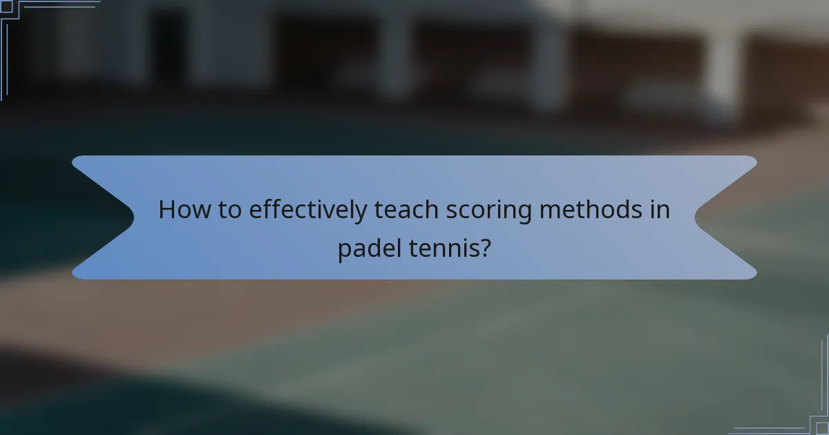 How to effectively teach scoring methods in padel tennis?