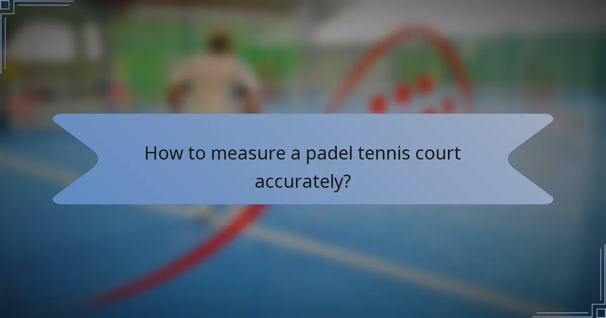 How to measure a padel tennis court accurately?