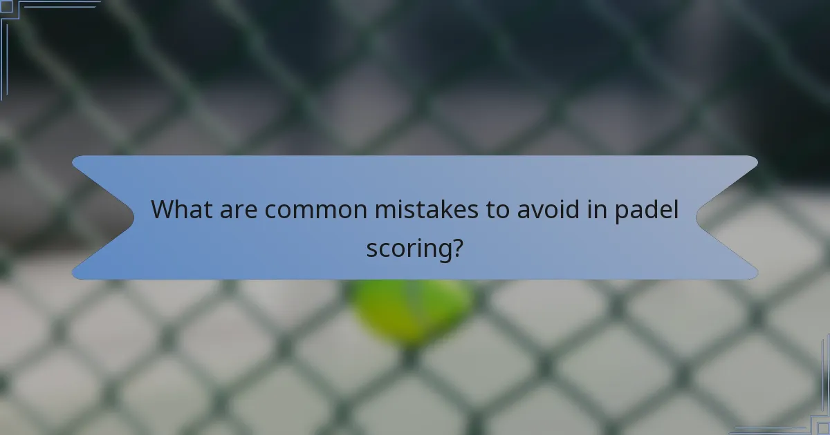 What are common mistakes to avoid in padel scoring?