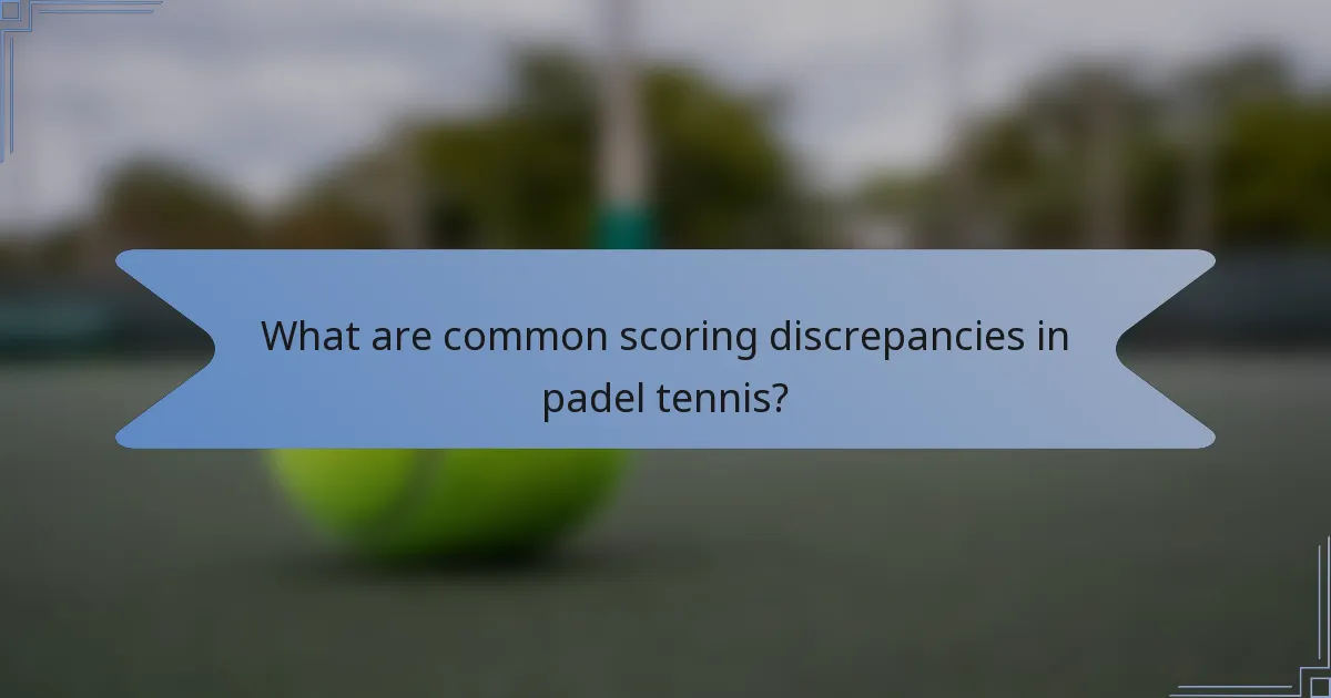 What are common scoring discrepancies in padel tennis?