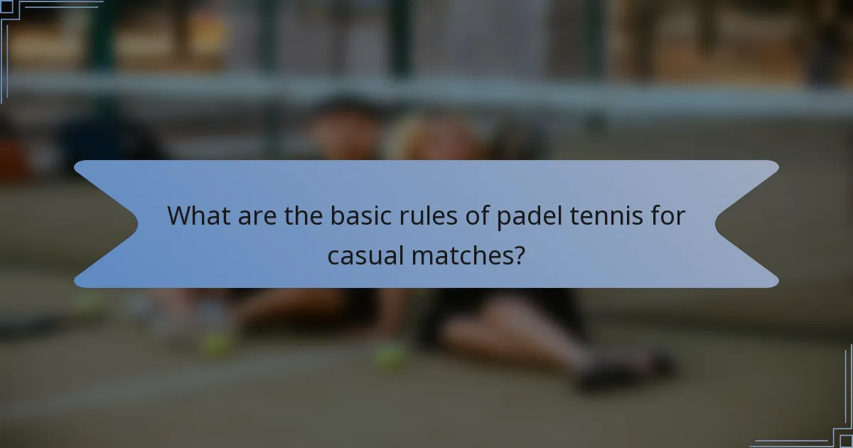 What are the basic rules of padel tennis for casual matches?