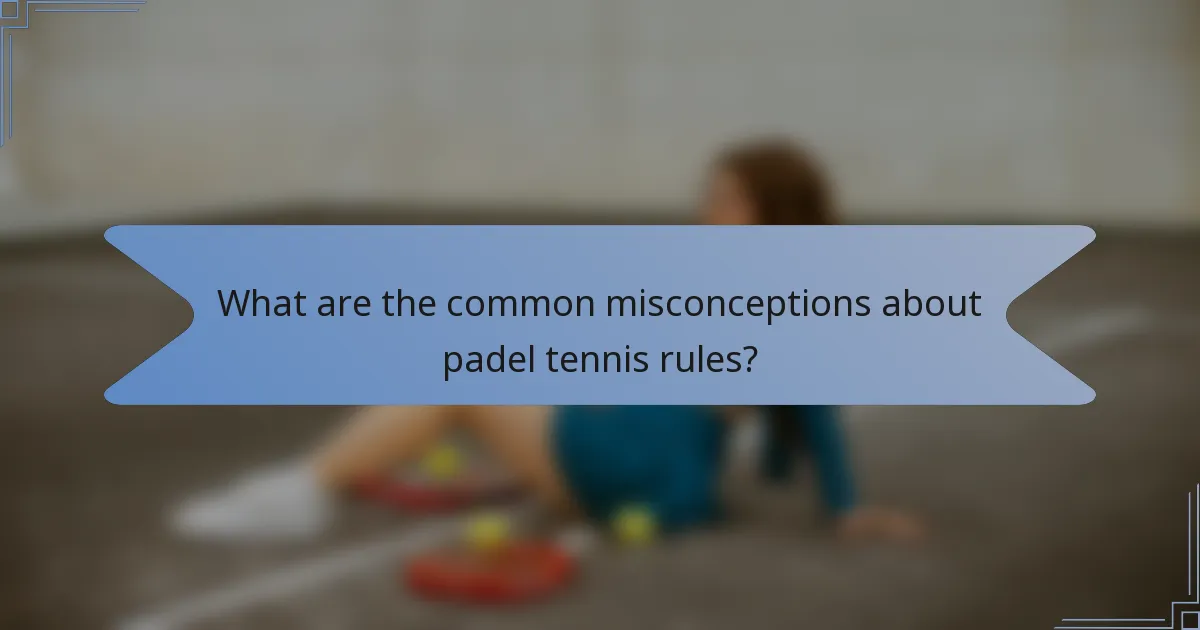 What are the common misconceptions about padel tennis rules?