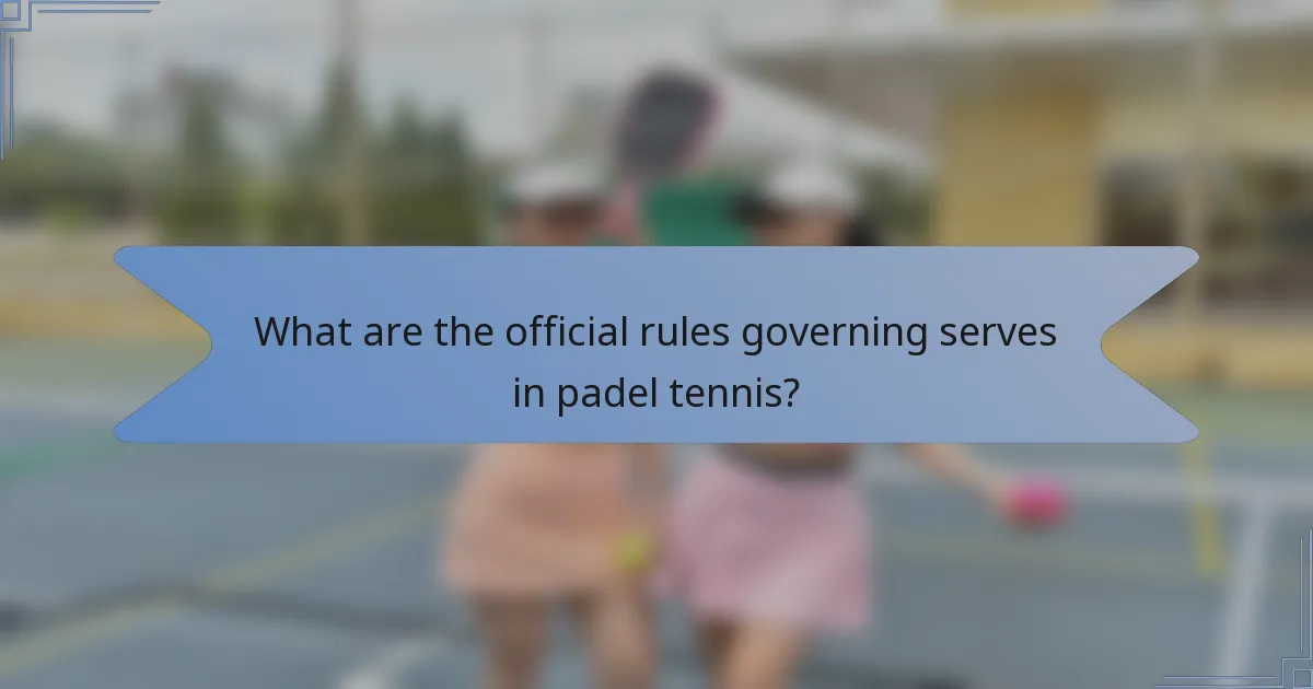 What are the official rules governing serves in padel tennis?