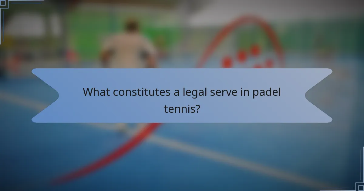 What constitutes a legal serve in padel tennis?