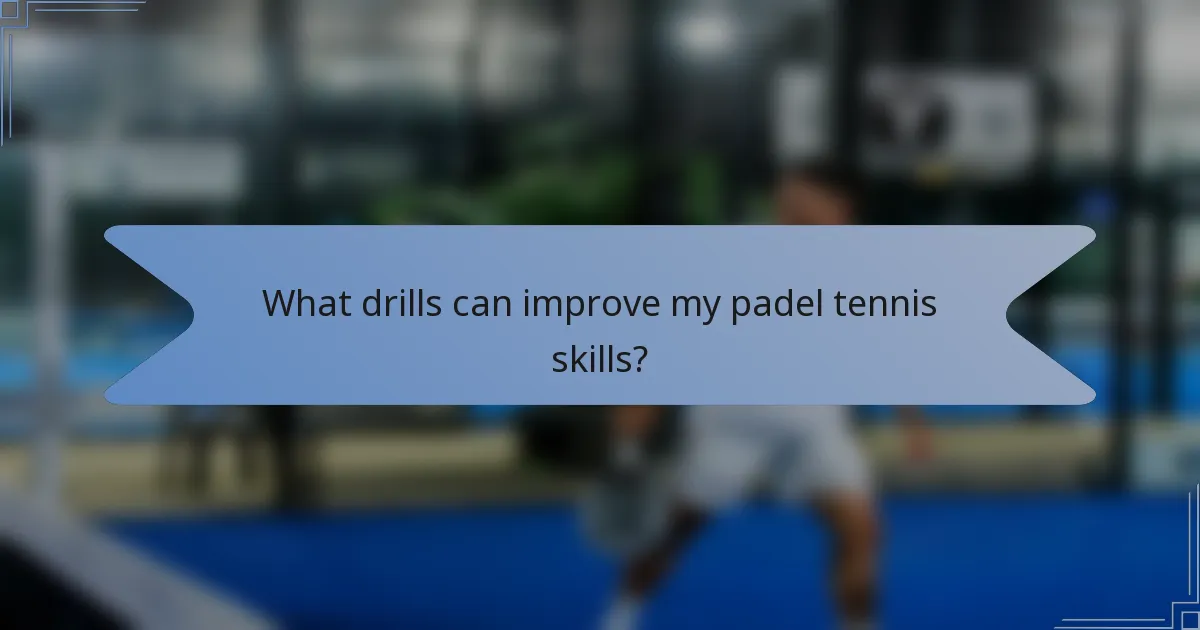 What drills can improve my padel tennis skills?