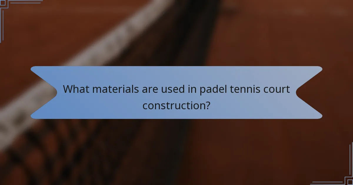 What materials are used in padel tennis court construction?