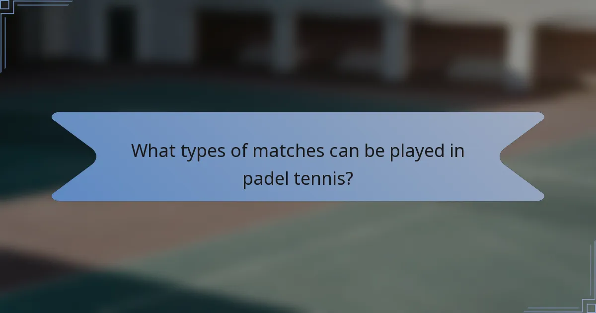 What types of matches can be played in padel tennis?