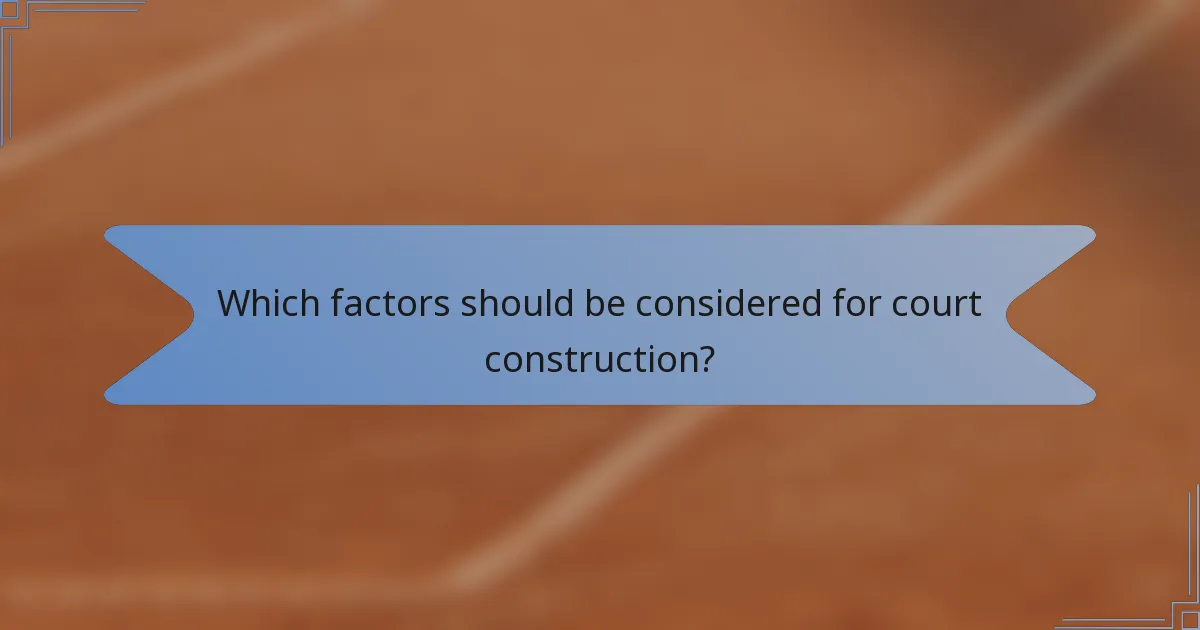 Which factors should be considered for court construction?
